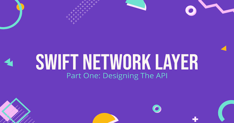 Swift Network Layer, Part 1: Designing The API